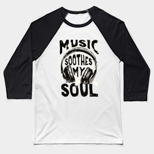 Music Soothes my soul Baseball T-Shirt